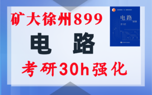 【矿大（徐州）899】电气考研-电路考研配套30h课程-重点知识点勾画-中国矿业大学（徐州）899-电气考研